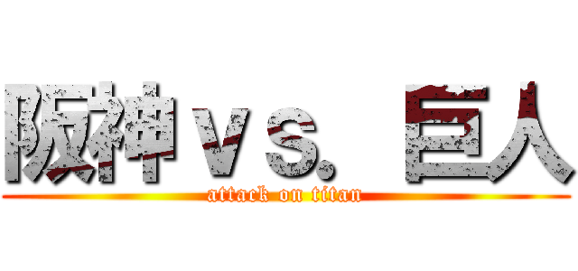 阪神ｖｓ．巨人 (attack on titan)