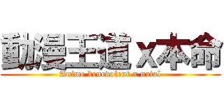 動漫王道ｘ本命 (Anime benevolent x natal)