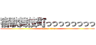 宿歌舞伎町っっっっっっっっ (attack on titan)