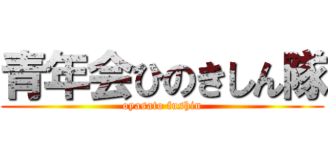 青年会ひのきしん隊 (oyasato fushin)