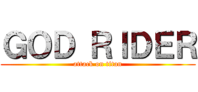 ＧＯＤ ＲＩＤＥＲ (attack on titan)
