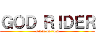 ＧＯＤ ＲＩＤＥＲ (attack on titan)