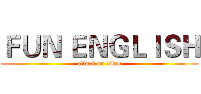 ＦＵＮ ＥＮＧＬＩＳＨ (attack on titan)
