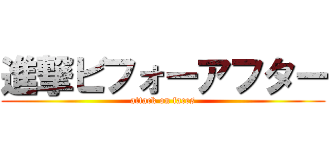 進撃ビフォーアフター (attack on faces)