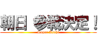 朝日 参戦決定！ (Super Asahi)