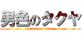 男色のタクヤ (attack on titan)