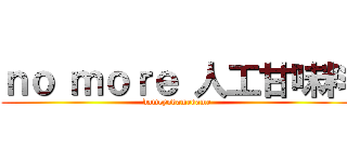 ｎｏ ｍｏｒｅ 人工甘味料 (dameyodamedame)