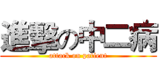 進擊の中二病 (attack on patient)