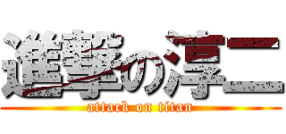 進撃の淳二 (attack on titan)