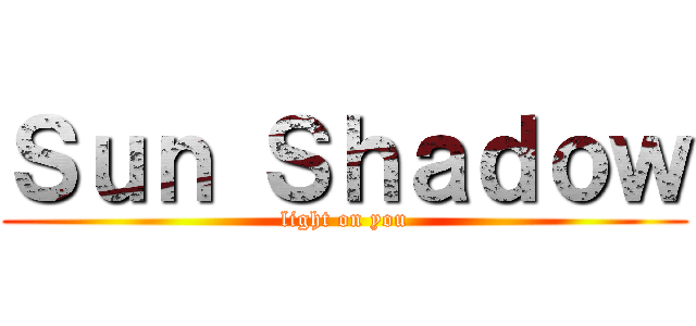 Ｓｕｎ Ｓｈａｄｏｗ (light on you)