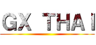 ＧＸ ＴＨＡＩ ()