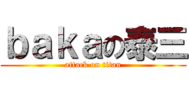 ｂａｋａの泰三 (attack on titan)