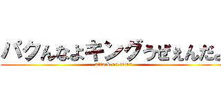 パクんなよキングうぜぇんだよ (attack on titan)