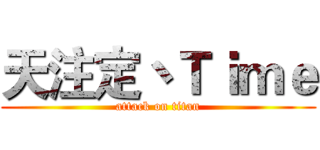 天注定丶Ｔｉｍｅ (attack on titan)