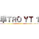 準ＴＲＯ ＹＴ １ (T.R.O.)