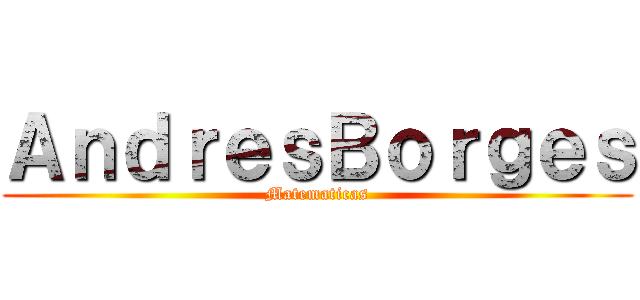 ＡｎｄｒｅｓＢｏｒｇｅｓ (Matematicas)