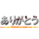 ありがとう (Thank you !)