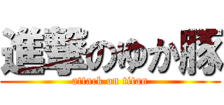 進撃のゆか豚 (attack on titan)