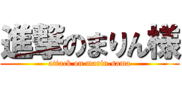 進撃のまりん様 (attack on marin.sama)