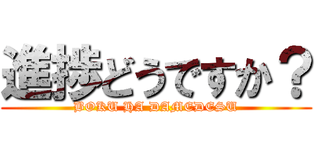 進捗どうですか？ (BOKU HA DAMEDESU)