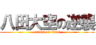 八田大空の逆襲 (attack on titan)