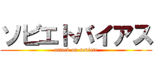 ソビエトバイアス (attack on soviete)