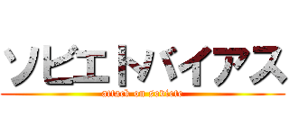 ソビエトバイアス (attack on soviete)