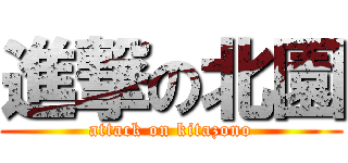 進撃の北園 (attack on kitazono)