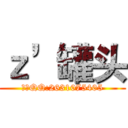 ｚ’罐头 (唯一QQ:2631075405)