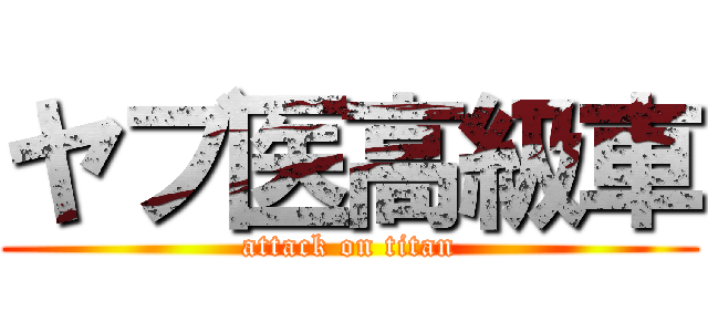 ヤブ医高級車 (attack on titan)