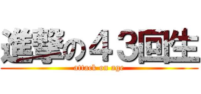 進撃の４３回生 (attack on age)