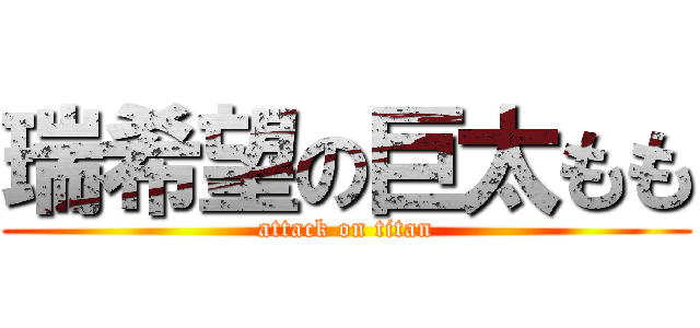 瑞希望の巨太もも (attack on titan)