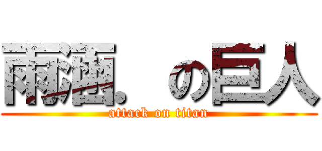 雨涵．の巨人 (attack on titan)