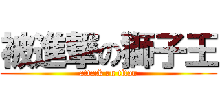 被進撃の獅子王 (attack on titan)