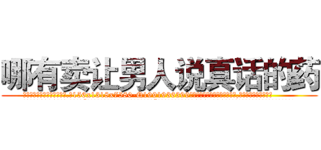 哪有卖让男人说真话的药 (哪有卖让男人说真话的药【电.话156x1318x7580-Q1991936399鑫宏药业】我们做的是长期生意,靠的是老客户长期支持
参考消息网2月20日报道 韩媒称，“剩女多、离婚率高的城市，房价一定会上涨。”这是中国经济学家金岩石2016年12月参加在上海举行的房地产相关论坛时说的话。
)