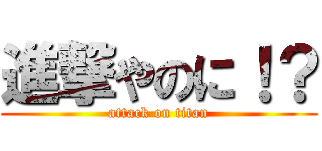 進撃やのに！？ (attack on titan)
