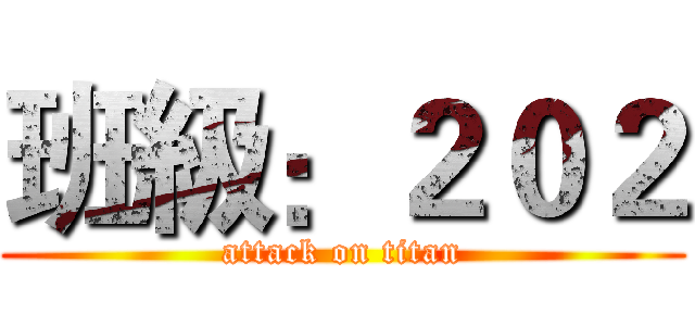 班級：２０２ (attack on titan)