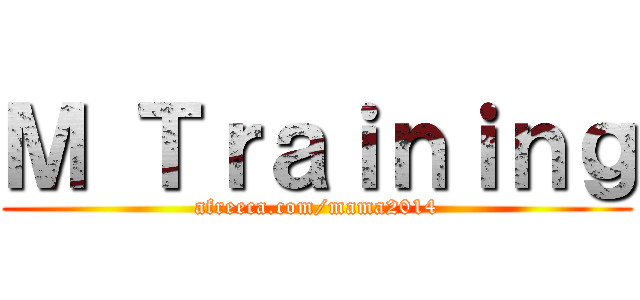 Ｍ Ｔｒａｉｎｉｎｇ (afreeca.com/mama2014)