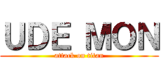 ＵＤＥ ＭＯＮ (attack on titan)