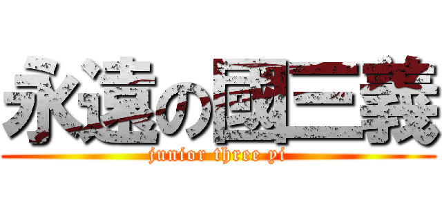 永遠の國三義 (junior three yi)