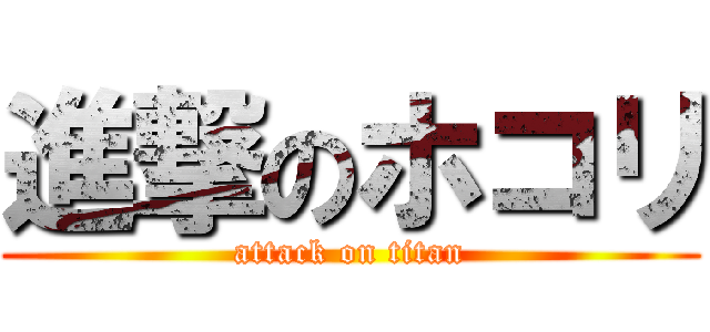 進撃のホコリ (attack on titan)