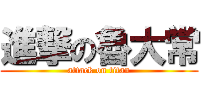 進撃の魯大常 (attack on titan)