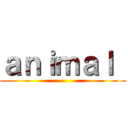 ａｎｉｍａｌ  ()