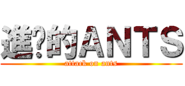 進擊的ＡＮＴＳ (attack on ants)