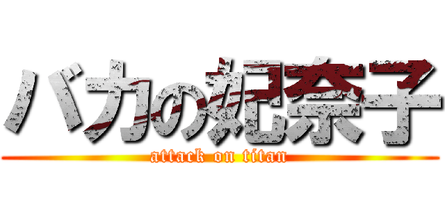 バカの妃奈子 (attack on titan)