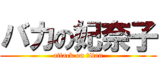 バカの妃奈子 (attack on titan)