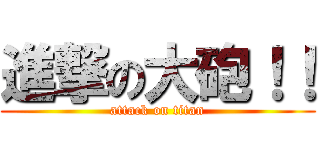 進撃の大砲！！ (attack on titan)