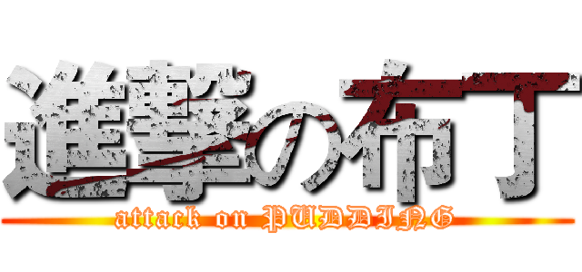進撃の布丁 (attack on PUDDING)