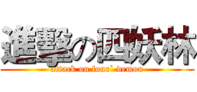 進擊の四妖林 (attack on four` demon)