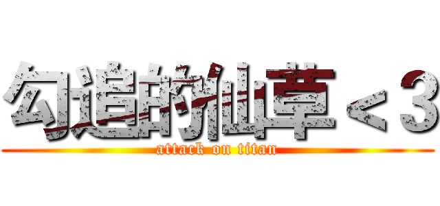 勾追的仙草＜３ (attack on titan)
